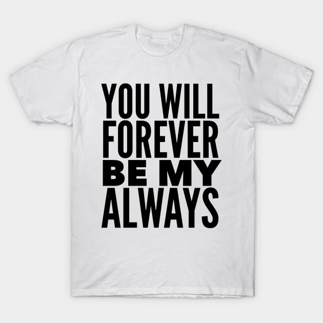 You Will Forever Be My Always T-Shirt by Jande Summer